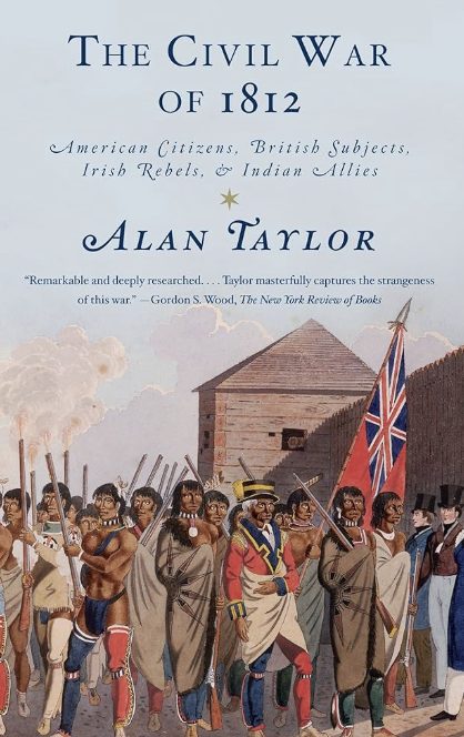 The Civil War of 1812: American Citizens, British Subjects, Irish Rebels, & Indian Allies