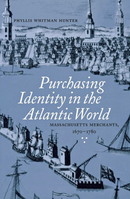 Purchasing Identity in the Atlantic World: Massachusetts Merchants, 16701780 [Signed]