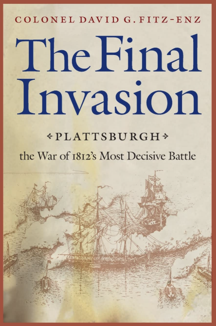 The Final Invasion: Plattsburgh, the War of 1812's Most Decisive Battle