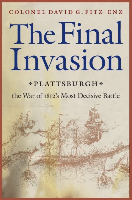 The Final Invasion: Plattsburgh, the War of 1812's Most Decisive Battle