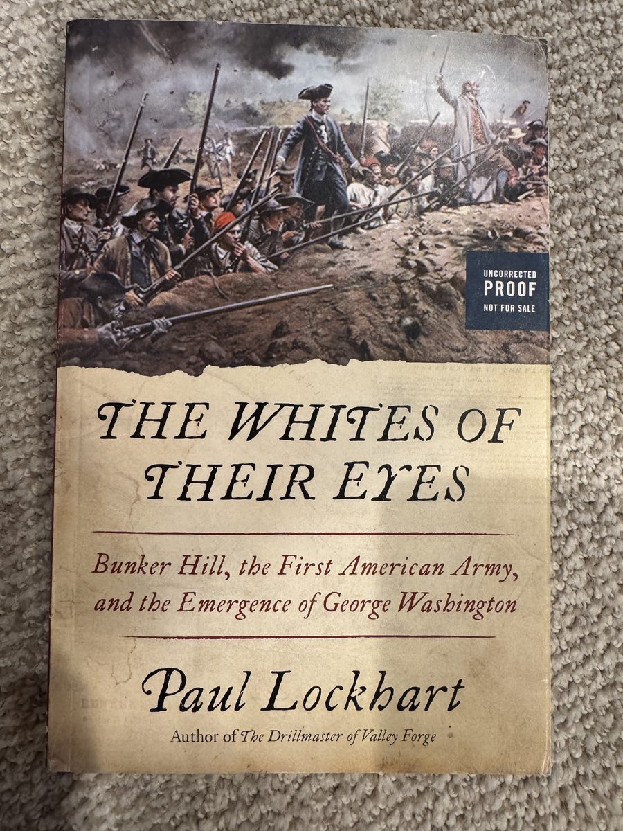 The Whites of Their Eyes: Bunker Hill, the First American Army, and the Emergence of George Washington [Uncorrected Proof, 1st Ed.]