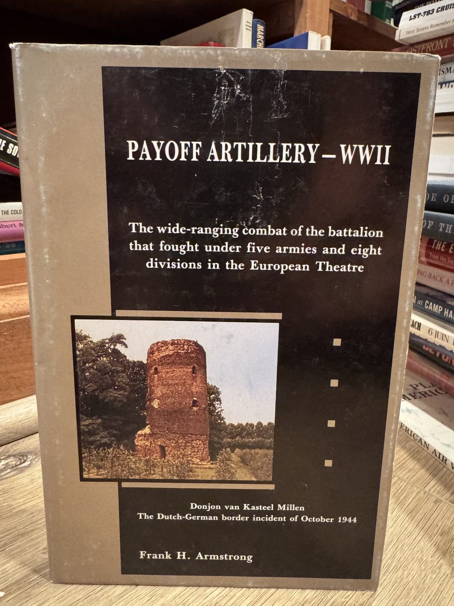 Payoff Artillery WWII: The Wide-Ranging Combat of the Battalion that Fought under Five Armies and Eight Divisions in the European Theatre