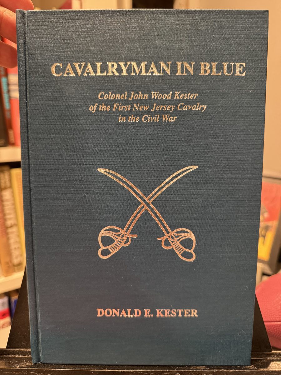 Cavalryman In Blue: Colonel John Wood Kester of the First New Jersey Cavalry in the Civil War