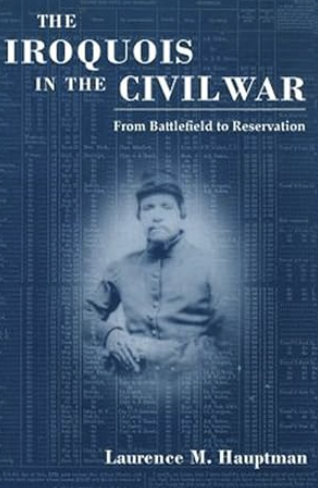 Image for The Iroquois in the Civil War: From Battlefield to Reservation The Iroquois in the Civil War: From Battlefield to Reservation
