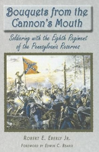 Bouquets from the Cannon's Mouth: Soldiering with the Eighth Regiment of the Pennsylvania Reserves