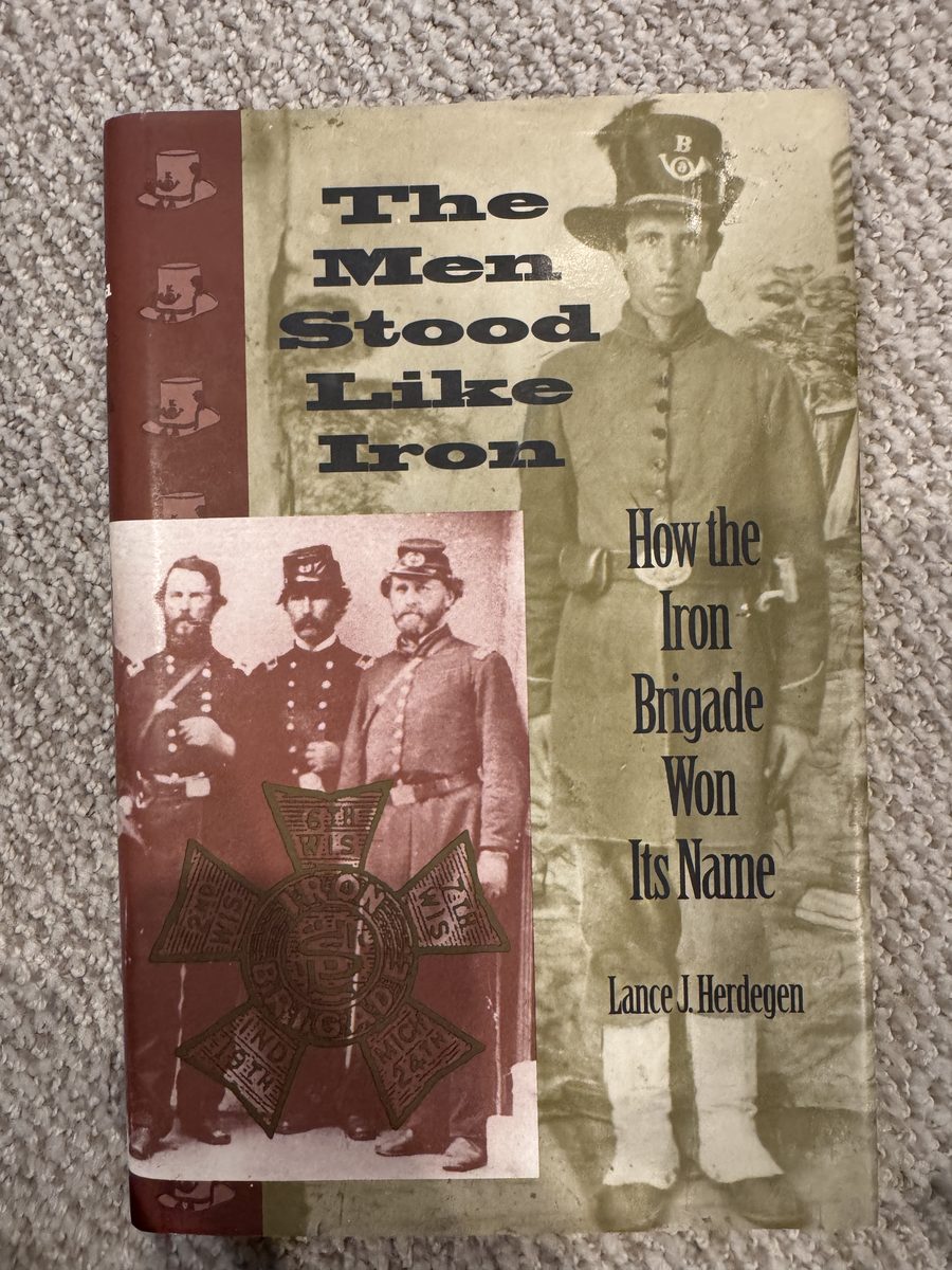 The Men Stood Like Iron: How the Iron Brigade Won Its Name