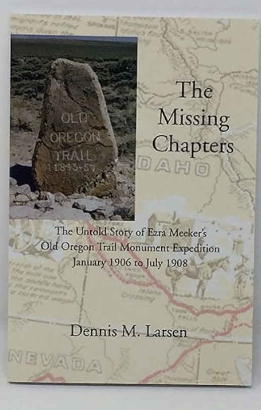 The Missing Chapters: The Untold Story of Ezra Meeker's Old Oregon Trail Monument Expedition January 1906 to July 1908