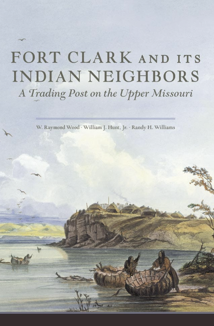 Fort Clark And Its Indian Neighbors A Trading Post on the Upper Missouri