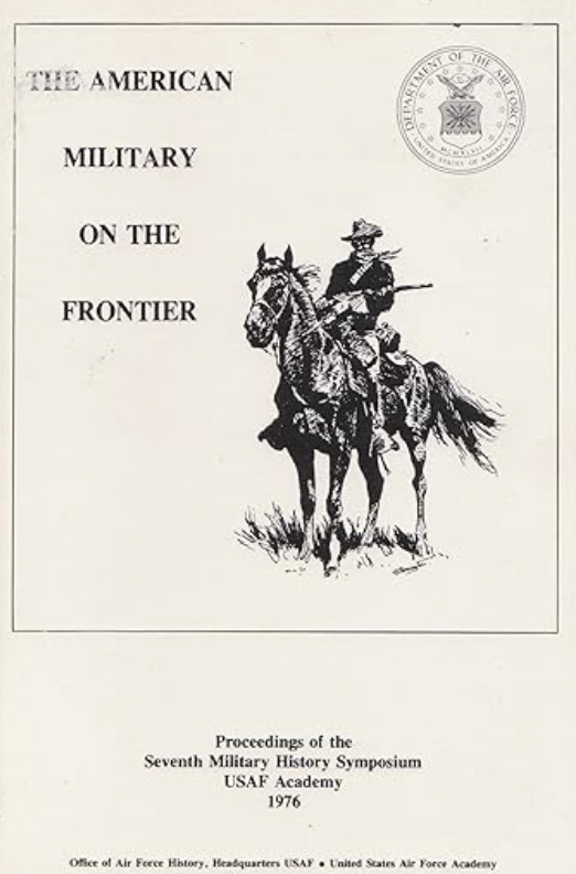 The American Military on the Frontier: Proceedings of the Seventh Military History Symposium USAF Academy 1976