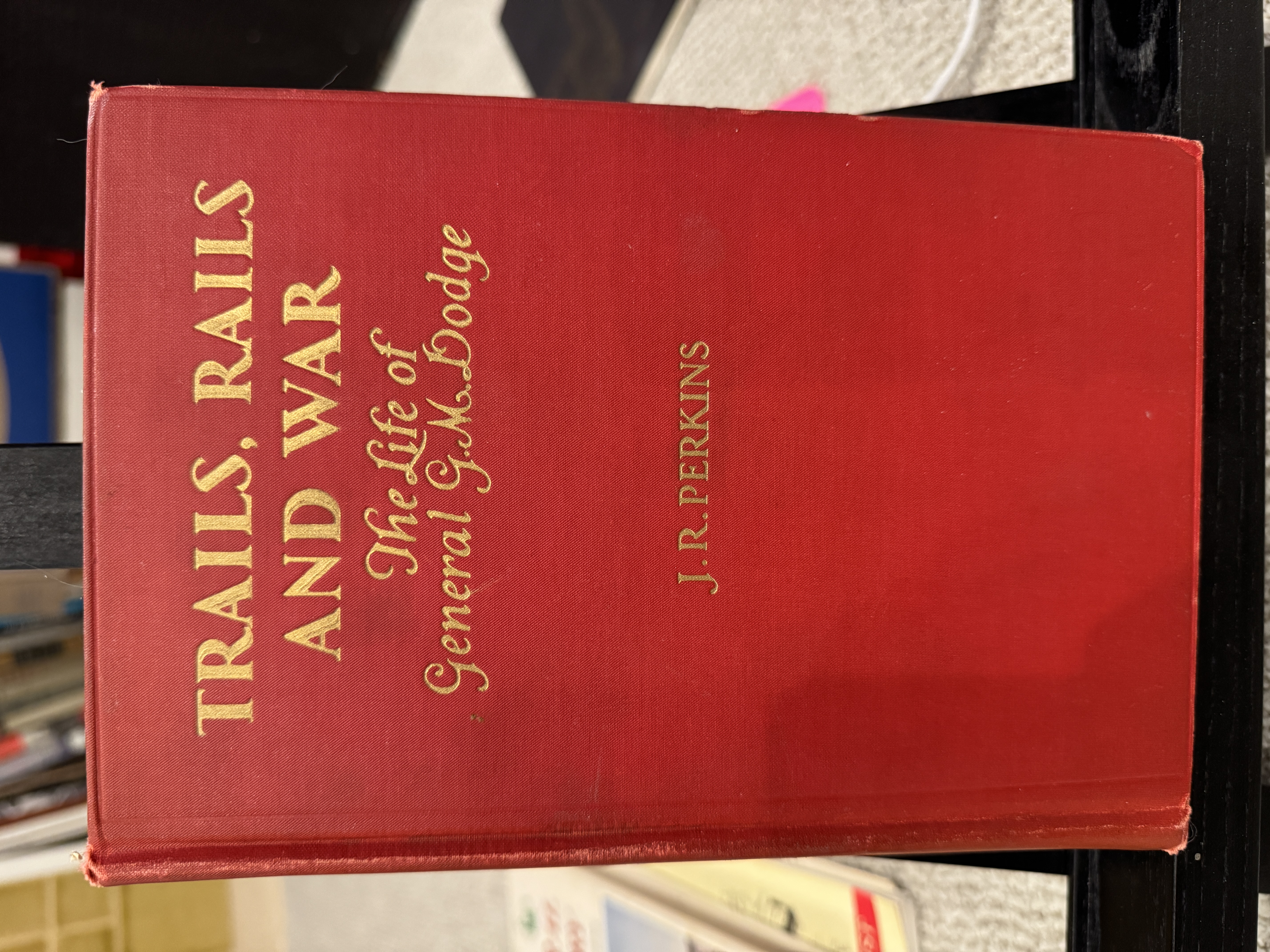 Trails, Rails And War: The Life of General G.M. Dodge