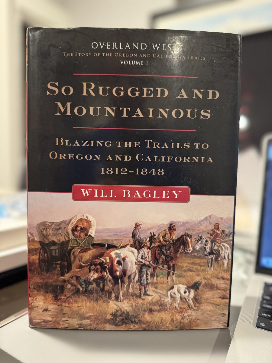 So Rugged And Mountainous: Blazing the Trails to Oregon and California in 1812-1848 [Volume 1: Overland Series]