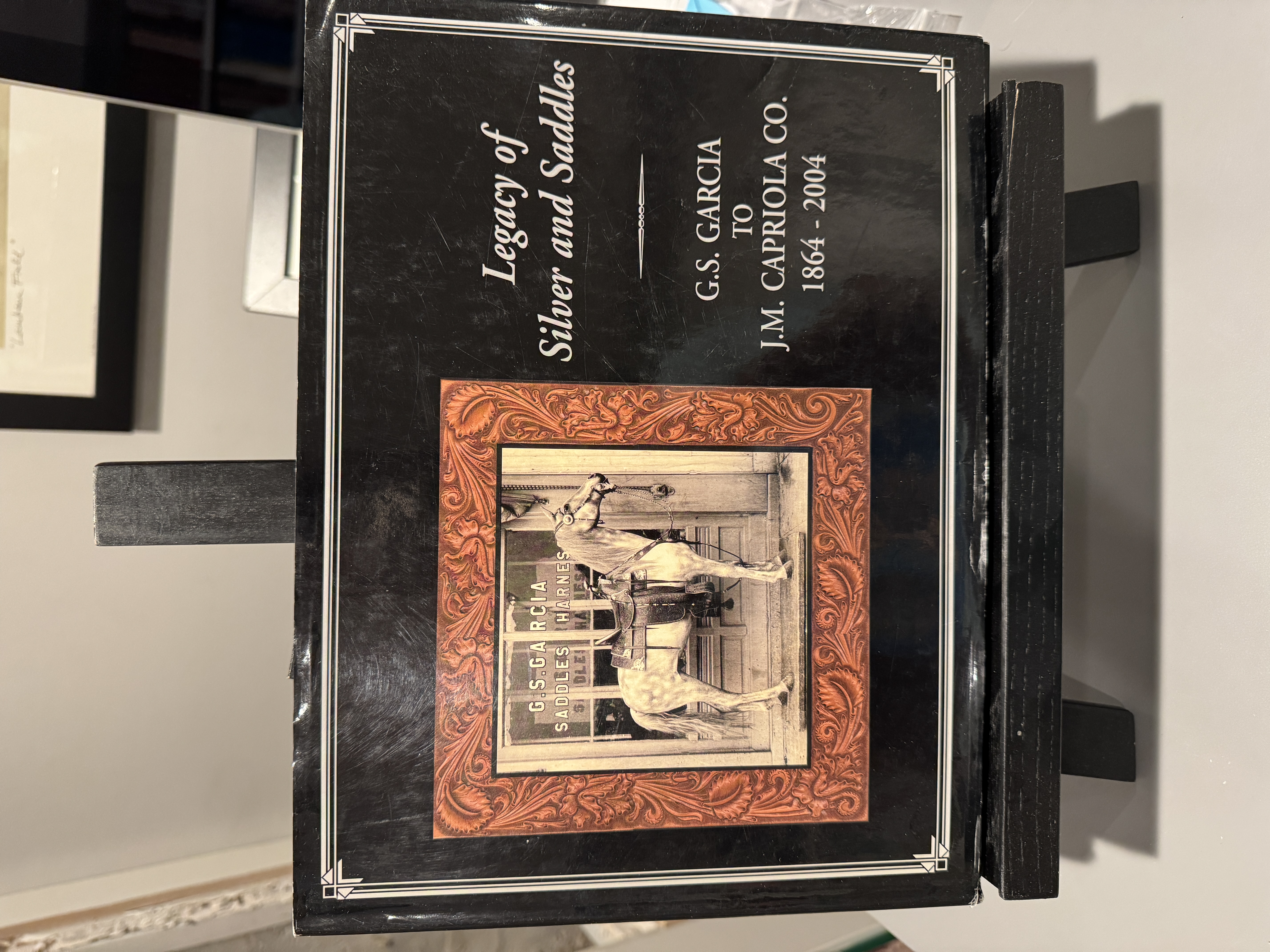 Legacy of Silver and Saddles: G.S. Garcia To J.M. Capriola Co. 1864-2004