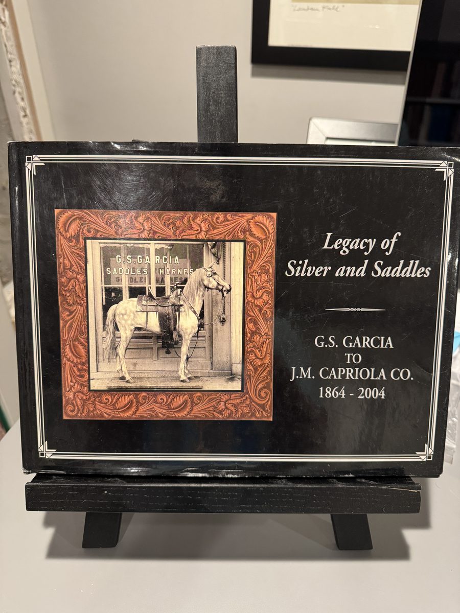 Legacy of Silver and Saddles: G.S. Garcia To J.M. Capriola Co. 1864-2004