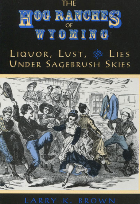 The Hog Ranches of Wyoming: Liquor, Lust, Lies Under Sagebrush Skies [Signed]