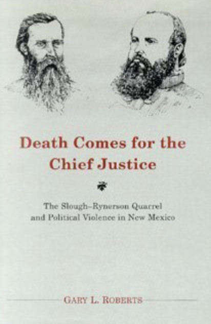 Death Comes for the Chief Justice: The Slough-Rynerson Quarrel and Political Violence in New Mexico