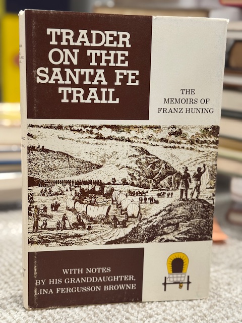 Trader on the Santa Fe Trail: The Memoirs of Franz Huning, With Notes By His Granddaughter, Lina Fergusson Browne